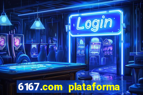 6167.com plataforma de jogos